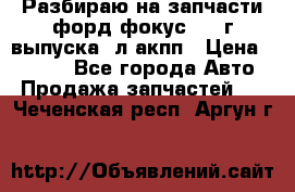 Разбираю на запчасти форд фокус 2001г выпуска 2л акпп › Цена ­ 1 000 - Все города Авто » Продажа запчастей   . Чеченская респ.,Аргун г.